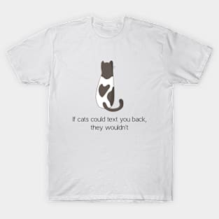 Cat's wouldn't text you back T-Shirt